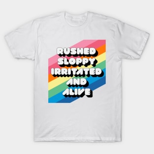 RUSHED SLOPPY IRRITATED AND ALIVE T-Shirt